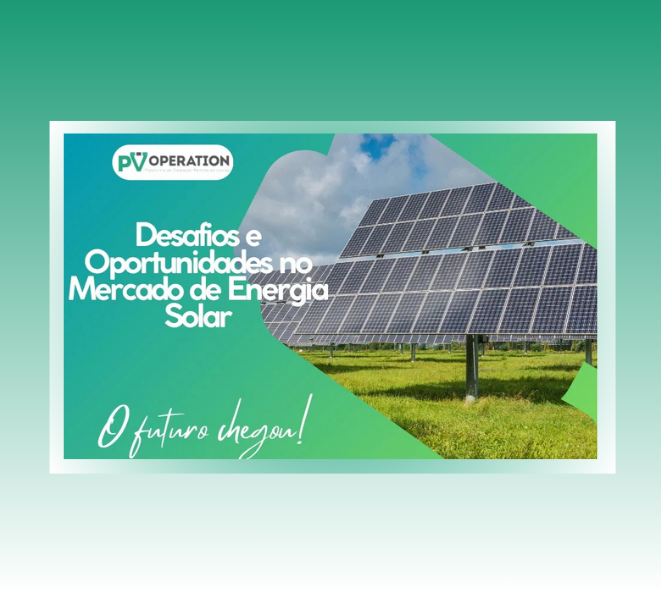 DESAFIOS E OPRTUNIDADES NO MERCADO DE ENERGIA SOLAR